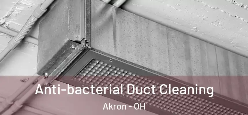 Anti-bacterial Duct Cleaning Akron - OH